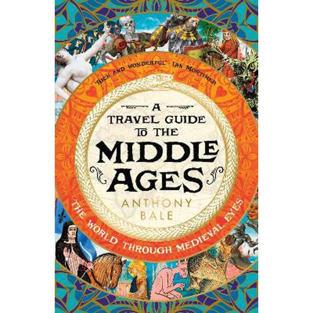 A Travel Guide to the Middle Ages: The World Through Medieval Eyes (Hardback) - Anthony Bale
